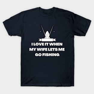 I LOVE IT WHEN MY WIFE LETS ME GO FISHING T-Shirt